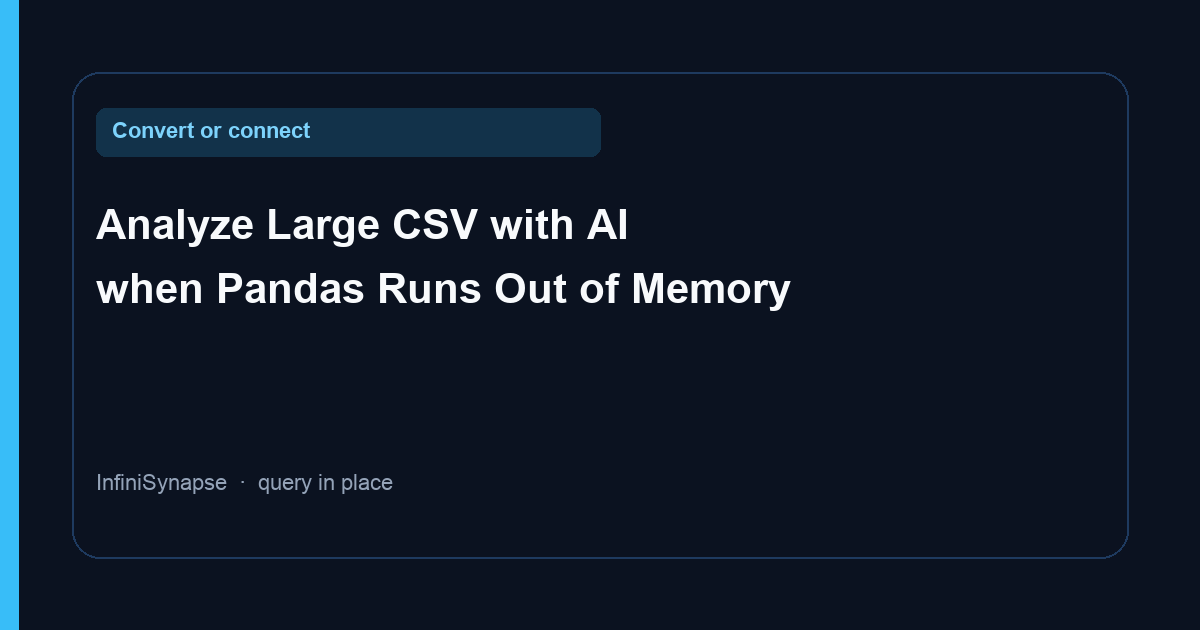 Analyze Large CSV with AI when Pandas Runs Out of Memory — convert or connect instead of loading every row